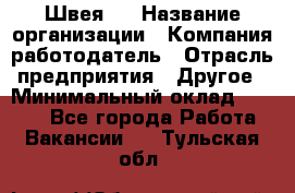 Швея 5 › Название организации ­ Компания-работодатель › Отрасль предприятия ­ Другое › Минимальный оклад ­ 8 000 - Все города Работа » Вакансии   . Тульская обл.